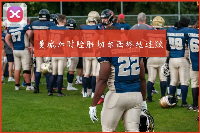 曼城加时险胜切尔西终结连败