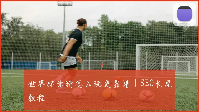 世界杯竞猜怎么玩更靠谱｜SEO长尾教程
