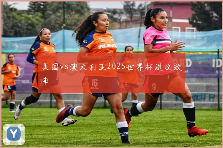 美国vs澳大利亚2026世界杯进攻效率