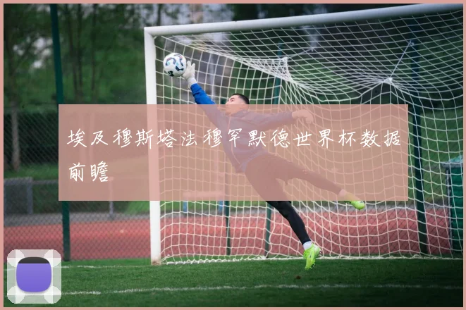 埃及穆斯塔法穆罕默德世界杯数据前瞻