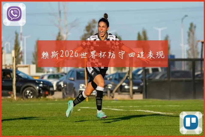 赖斯2026世界杯防守回追表现