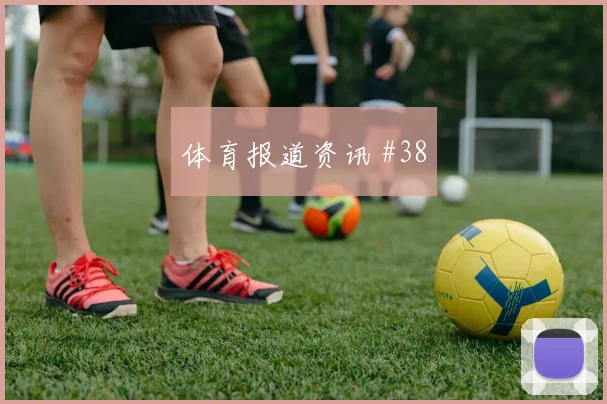 迪巴拉抢点破门奥地利阿森纳赛后热议