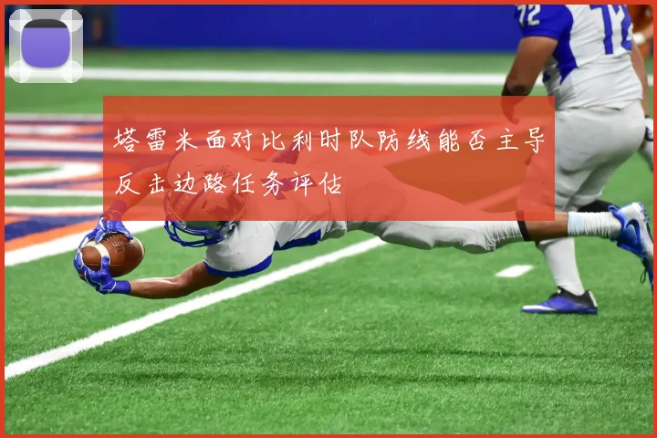 塔雷米面对比利时队防线能否主导反击边路任务评估