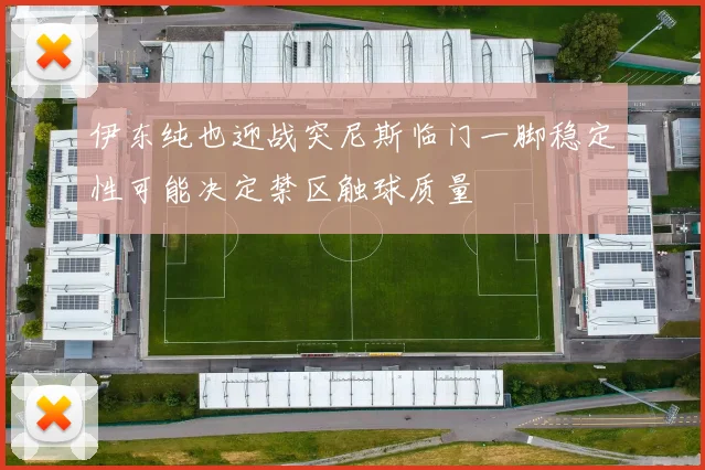 伊东纯也迎战突尼斯临门一脚稳定性可能决定禁区触球质量